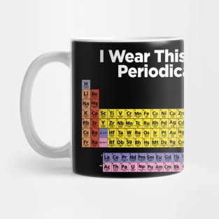 I wear this shirt periodically Mug